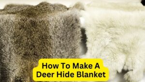 How To Make Deer Hide Blanket?