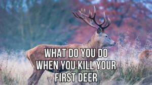 What Do You Do When You Kill Your First Deer