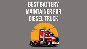Best Battery Maintainer for Diesel Truck