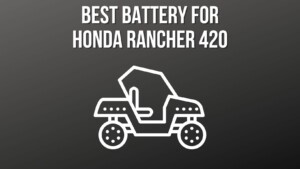 Best Battery for Honda Rancher 420