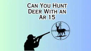 Can You Hunt Deer With an Ar 15