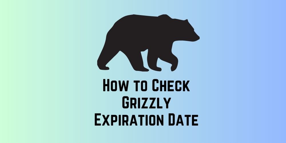 How to Check Grizzly Expiration Date
