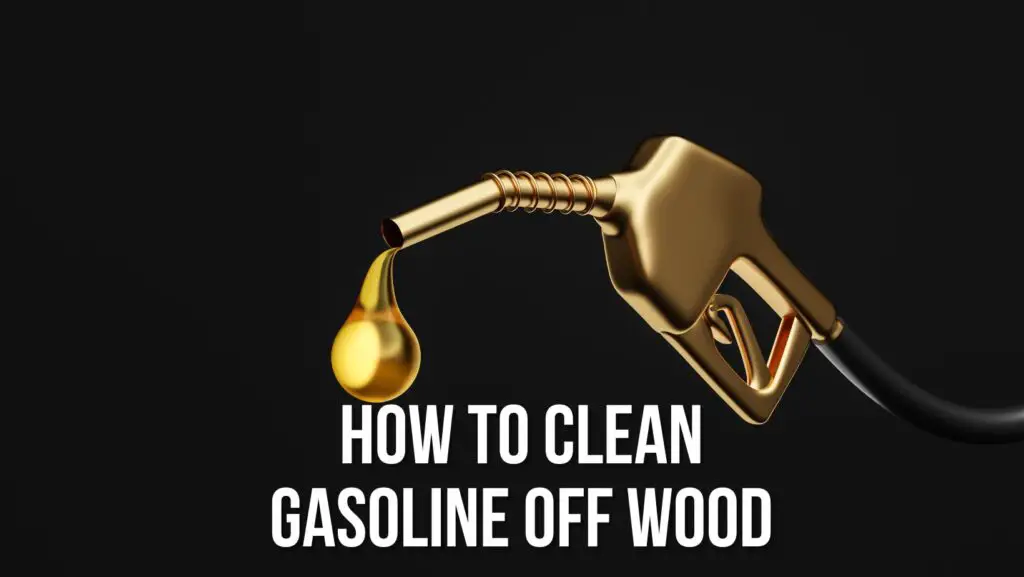 How to Clean Gasoline off Wood
